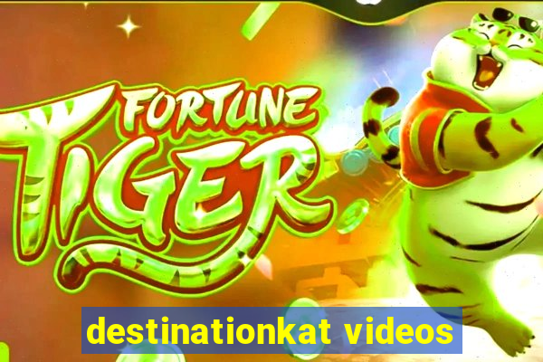 destinationkat videos